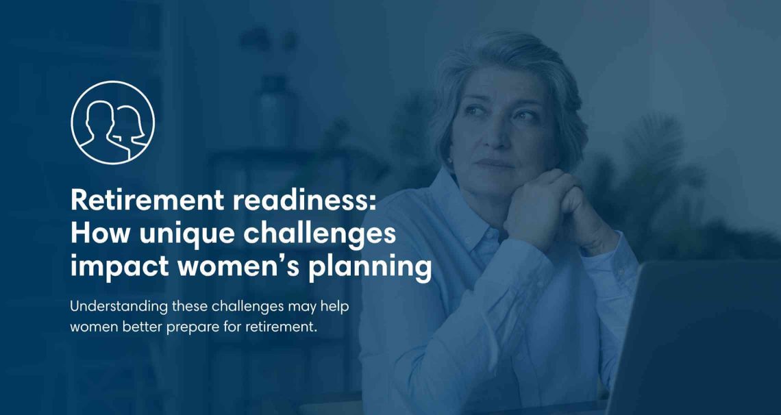 Retirement readiness: How unique challenges impact women’s planning
